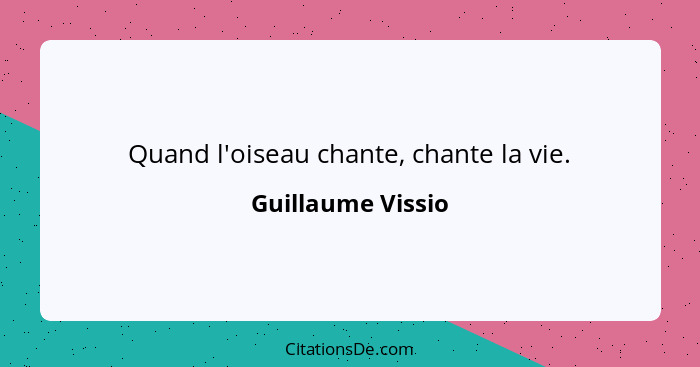 Quand l'oiseau chante, chante la vie.... - Guillaume Vissio