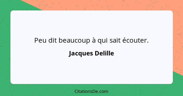 Peu dit beaucoup à qui sait écouter.... - Jacques Delille