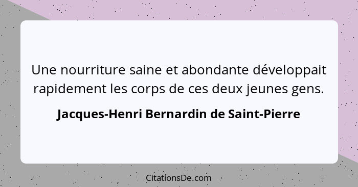 Une nourriture saine et abondante développait rapidement les corps de ces deux jeunes gens.... - Jacques-Henri Bernardin de Saint-Pierre