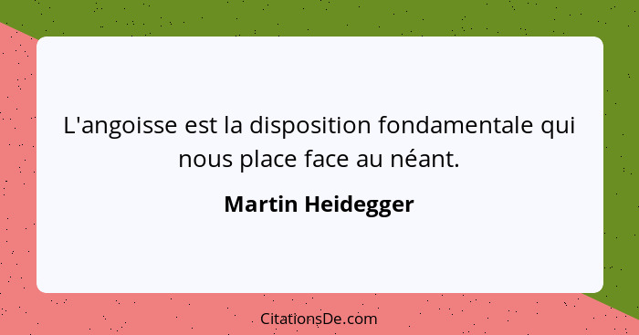 L'angoisse est la disposition fondamentale qui nous place face au néant.... - Martin Heidegger