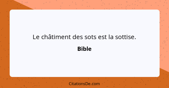 Le châtiment des sots est la sottise.... - Bible