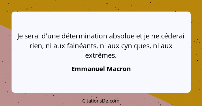 Je serai d'une détermination absolue et je ne céderai rien, ni aux fainéants, ni aux cyniques, ni aux extrêmes.... - Emmanuel Macron