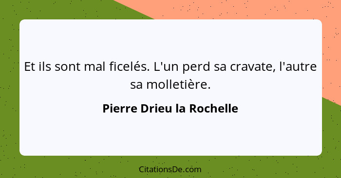 Et ils sont mal ficelés. L'un perd sa cravate, l'autre sa molletière.... - Pierre Drieu la Rochelle