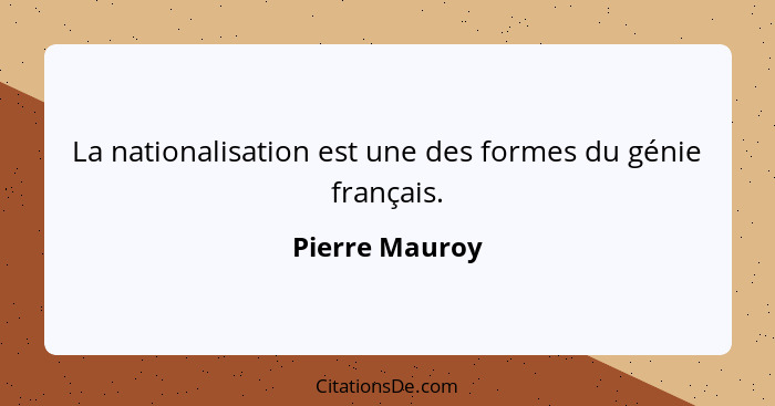 La nationalisation est une des formes du génie français.... - Pierre Mauroy