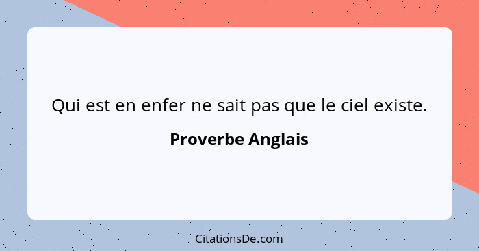 Qui est en enfer ne sait pas que le ciel existe.... - Proverbe Anglais