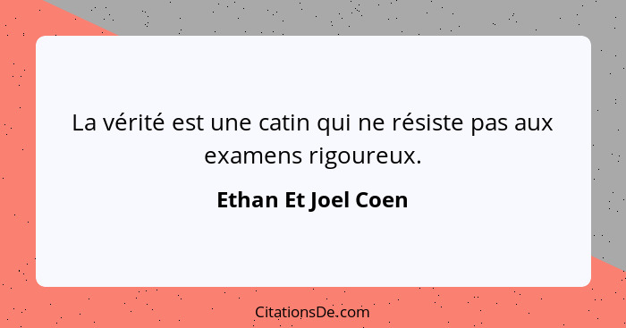 La vérité est une catin qui ne résiste pas aux examens rigoureux.... - Ethan Et Joel Coen