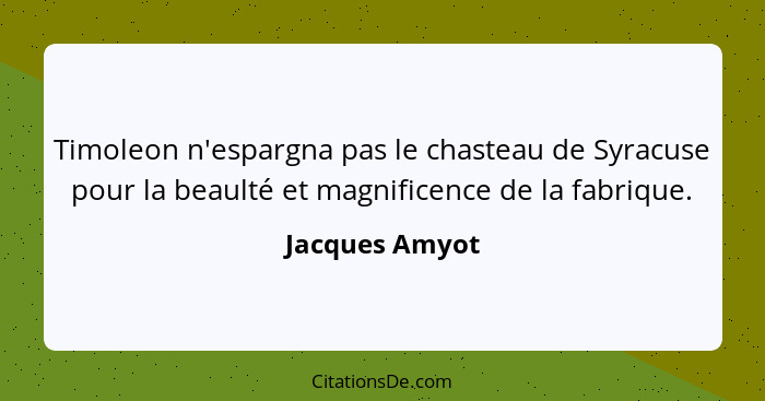 Timoleon n'espargna pas le chasteau de Syracuse pour la beaulté et magnificence de la fabrique.... - Jacques Amyot