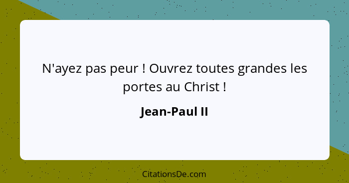 N'ayez pas peur ! Ouvrez toutes grandes les portes au Christ !... - Jean-Paul II