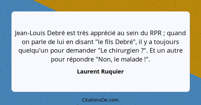 Jean-Louis Debré est très apprécié au sein du RPR ; quand on parle de lui en disant "le fils Debré", il y a toujours quelqu'un... - Laurent Ruquier