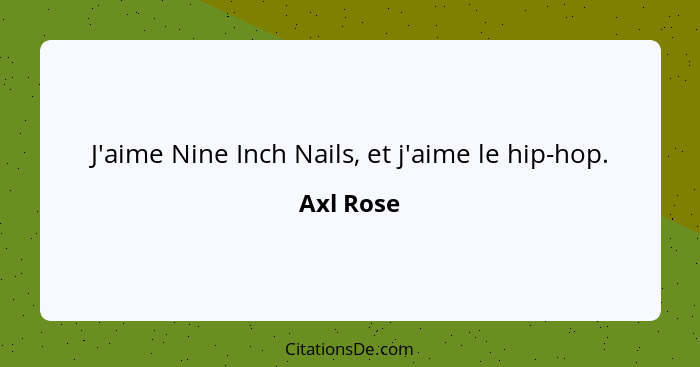 J'aime Nine Inch Nails, et j'aime le hip-hop.... - Axl Rose