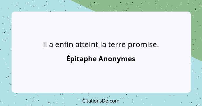 Il a enfin atteint la terre promise.... - Épitaphe Anonymes