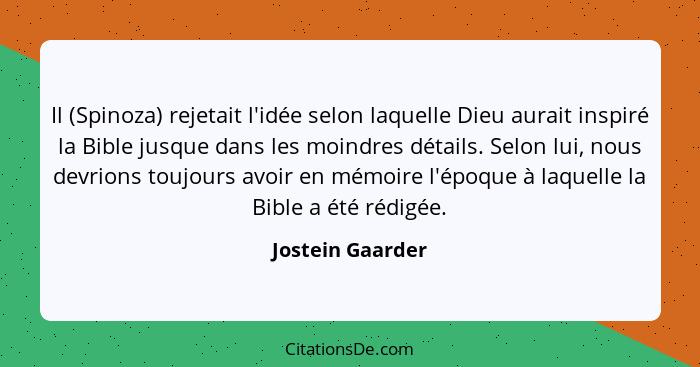 Il (Spinoza) rejetait l'idée selon laquelle Dieu aurait inspiré la Bible jusque dans les moindres détails. Selon lui, nous devrions... - Jostein Gaarder