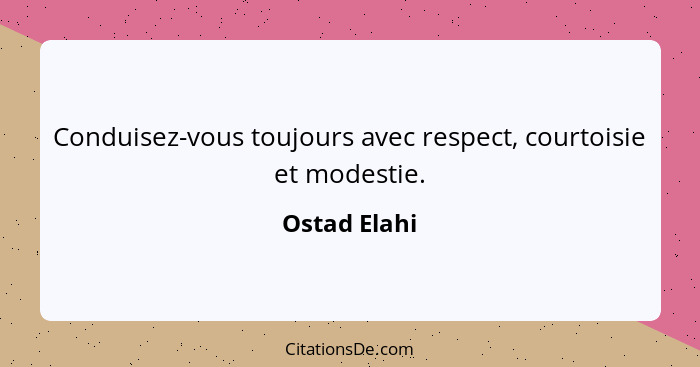 Conduisez-vous toujours avec respect, courtoisie et modestie.... - Ostad Elahi