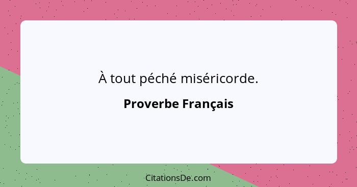 À tout péché miséricorde.... - Proverbe Français