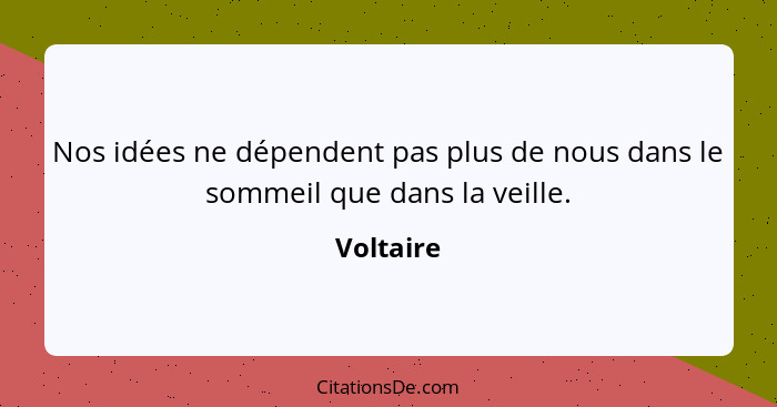 Nos idées ne dépendent pas plus de nous dans le sommeil que dans la veille.... - Voltaire