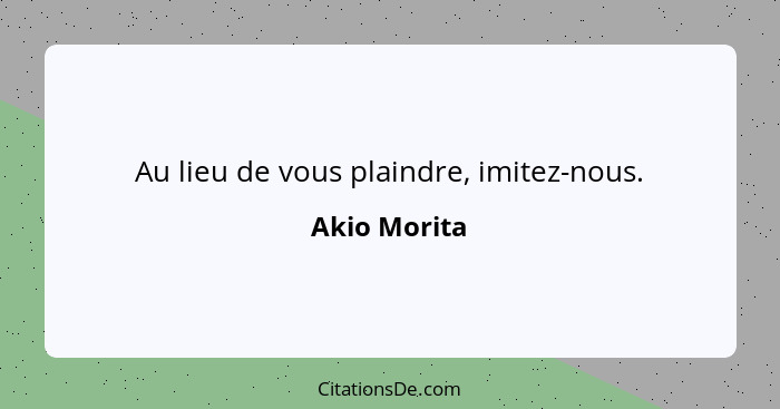 Au lieu de vous plaindre, imitez-nous.... - Akio Morita