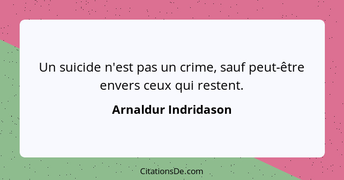 Un suicide n'est pas un crime, sauf peut-être envers ceux qui restent.... - Arnaldur Indridason