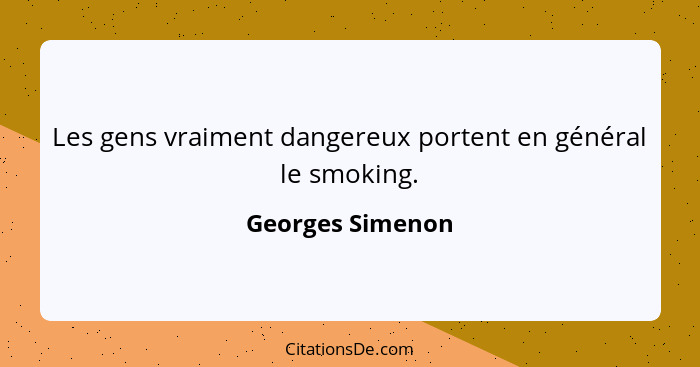 Les gens vraiment dangereux portent en général le smoking.... - Georges Simenon