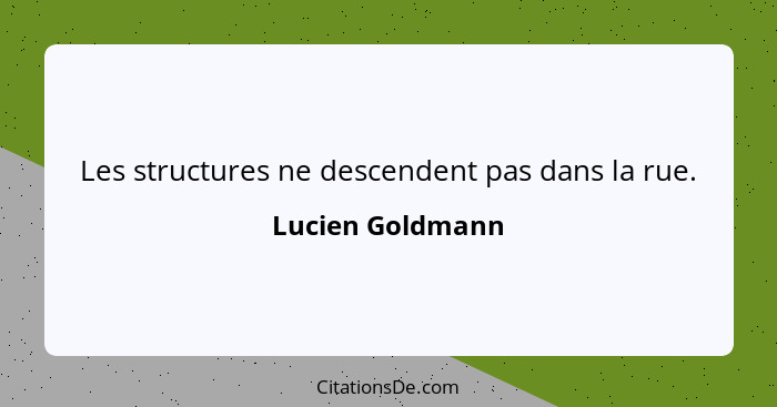 Les structures ne descendent pas dans la rue.... - Lucien Goldmann