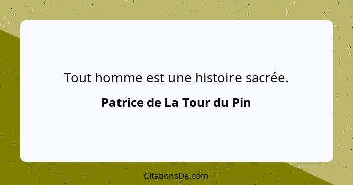 Tout homme est une histoire sacrée.... - Patrice de La Tour du Pin