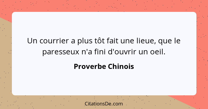 Un courrier a plus tôt fait une lieue, que le paresseux n'a fini d'ouvrir un oeil.... - Proverbe Chinois