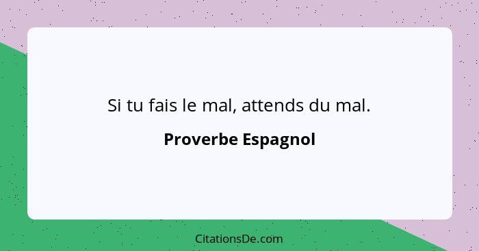 Si tu fais le mal, attends du mal.... - Proverbe Espagnol