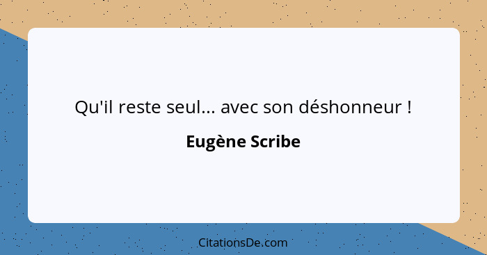 Qu'il reste seul... avec son déshonneur !... - Eugène Scribe