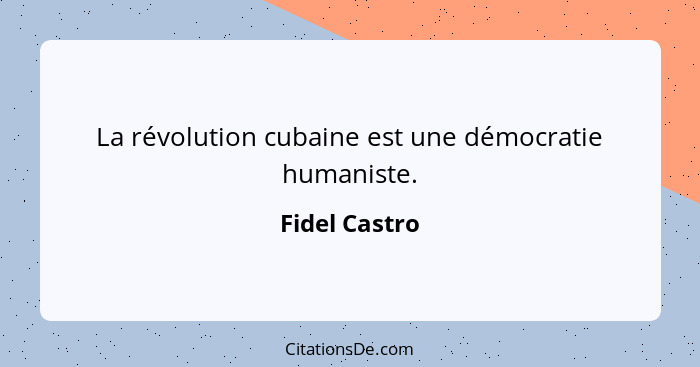 La révolution cubaine est une démocratie humaniste.... - Fidel Castro