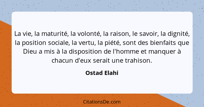 La vie, la maturité, la volonté, la raison, le savoir, la dignité, la position sociale, la vertu, la piété, sont des bienfaits que Dieu... - Ostad Elahi