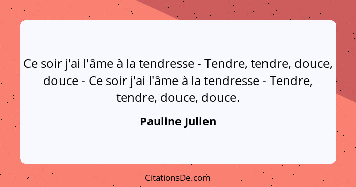 Ce soir j'ai l'âme à la tendresse - Tendre, tendre, douce, douce - Ce soir j'ai l'âme à la tendresse - Tendre, tendre, douce, douce.... - Pauline Julien