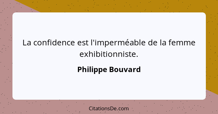 La confidence est l'imperméable de la femme exhibitionniste.... - Philippe Bouvard