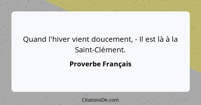 Quand l'hiver vient doucement, - Il est là à la Saint-Clément.... - Proverbe Français