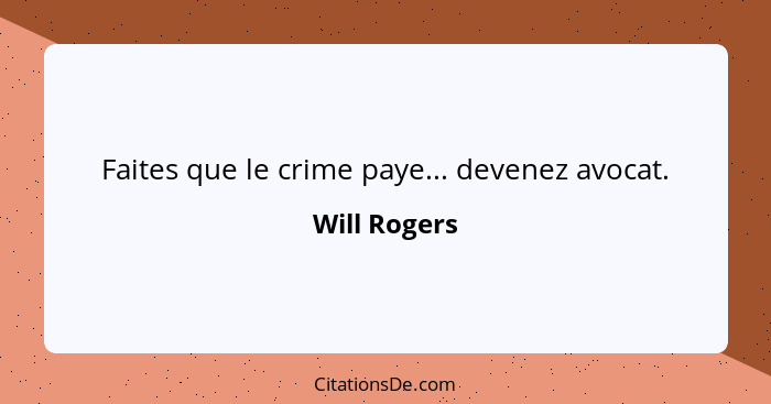 Faites que le crime paye... devenez avocat.... - Will Rogers