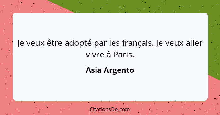 Je veux être adopté par les français. Je veux aller vivre à Paris.... - Asia Argento