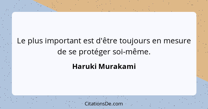 Le plus important est d'être toujours en mesure de se protéger soi-même.... - Haruki Murakami