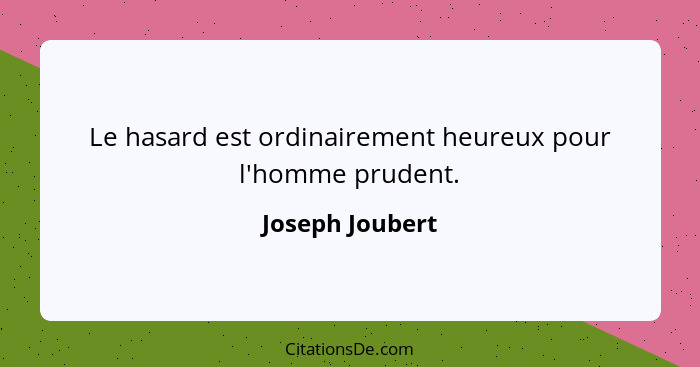 Le hasard est ordinairement heureux pour l'homme prudent.... - Joseph Joubert