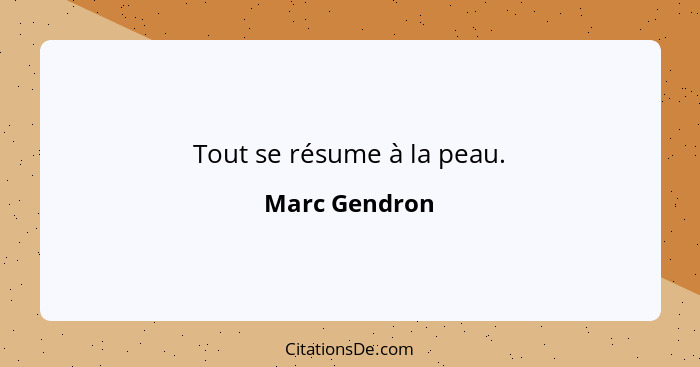 Tout se résume à la peau.... - Marc Gendron