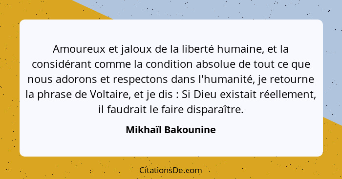 Amoureux et jaloux de la liberté humaine, et la considérant comme la condition absolue de tout ce que nous adorons et respectons d... - Mikhaïl Bakounine