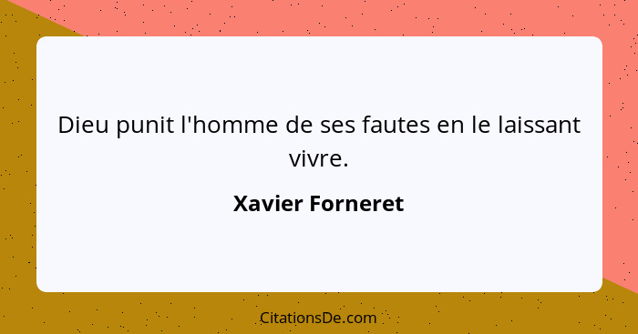 Dieu punit l'homme de ses fautes en le laissant vivre.... - Xavier Forneret