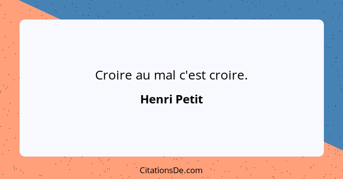 Croire au mal c'est croire.... - Henri Petit