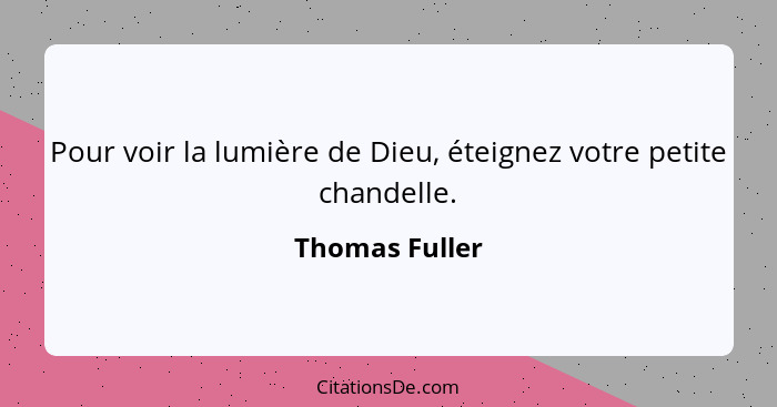Pour voir la lumière de Dieu, éteignez votre petite chandelle.... - Thomas Fuller
