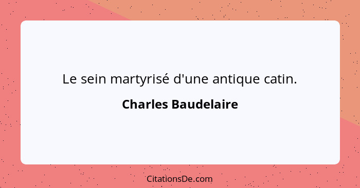 Le sein martyrisé d'une antique catin.... - Charles Baudelaire