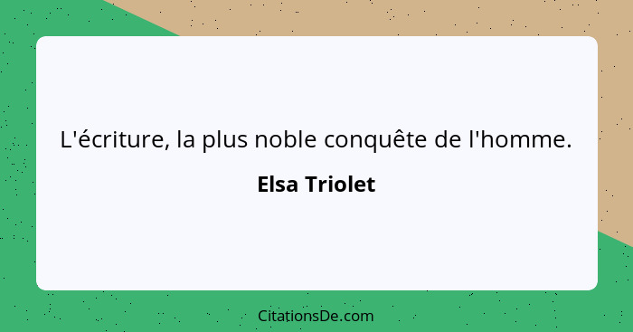 L'écriture, la plus noble conquête de l'homme.... - Elsa Triolet