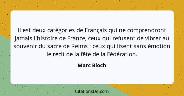 Il est deux catégories de Français qui ne comprendront jamais l'histoire de France, ceux qui refusent de vibrer au souvenir du sacre de R... - Marc Bloch