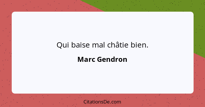 Qui baise mal châtie bien.... - Marc Gendron