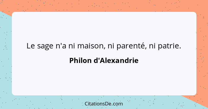 Le sage n'a ni maison, ni parenté, ni patrie.... - Philon d'Alexandrie