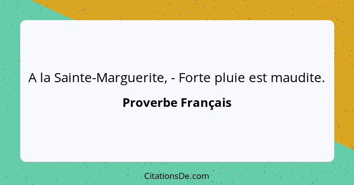 A la Sainte-Marguerite, - Forte pluie est maudite.... - Proverbe Français