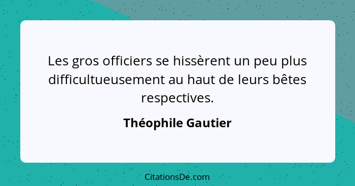 Les gros officiers se hissèrent un peu plus difficultueusement au haut de leurs bêtes respectives.... - Théophile Gautier