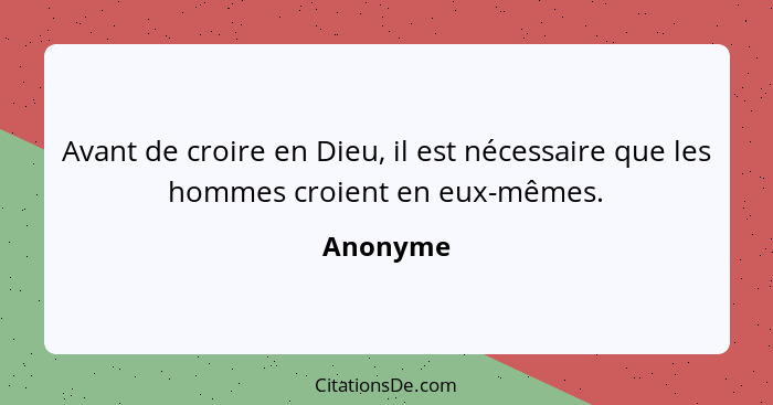 Avant de croire en Dieu, il est nécessaire que les hommes croient en eux-mêmes.... - Anonyme