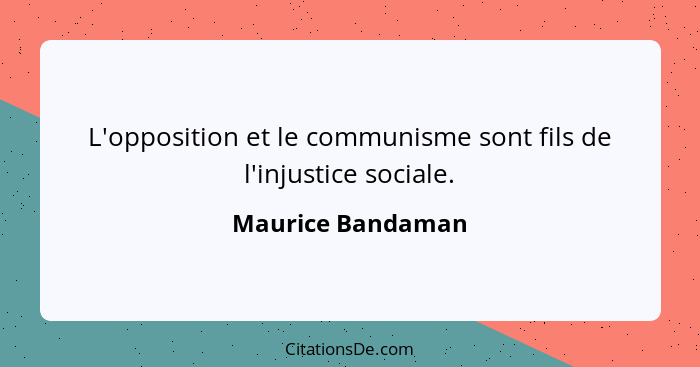 L'opposition et le communisme sont fils de l'injustice sociale.... - Maurice Bandaman